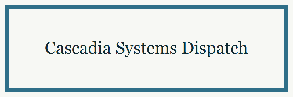 Cascadia Systems Dispatch